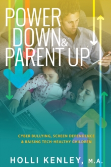 Image for Power down & parent up!: cyber bullying, screen dependence & raising tech-healthy children