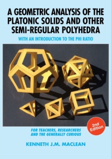 Image for A Geometric Analysis of the Platonic Solids and Other Semi-Regular Polyhedra : With an Introduction to the Phi Ratio, 2nd Edition