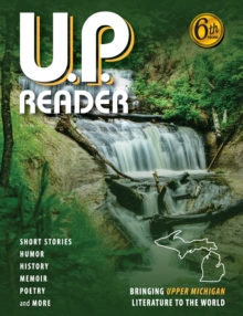 Image for U.P. Reader -- Volume #6: Bringing Upper Michigan Literature to the World