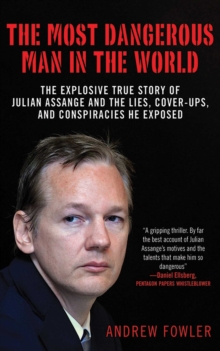 Image for The Most Dangerous Man in the World : The Explosive True Story of Julian Assange and the Lies, Cover-ups and Conspiracies He Exposed