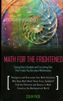 Image for Math for the frightened  : facing scary symbols and everything else that freaks you out about mathematics