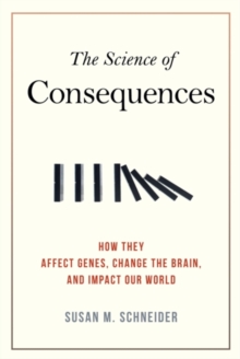 Image for The science of consequences: how they affect genes, change the brain, and impact our world