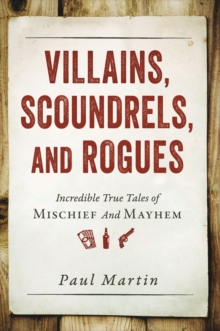 Image for Villains, scoundrels, and rogues: incredible true tales of mischief and mayhem