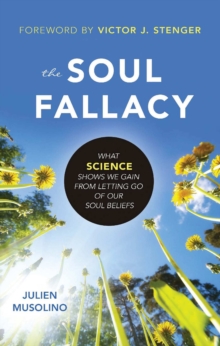 Image for The soul fallacy: what science shows we gain from letting go of our soul beliefs