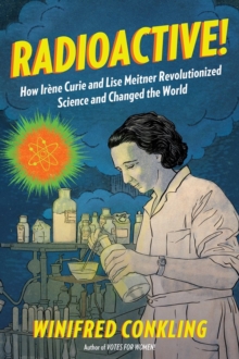 Image for Radioactive!  : how Iráene Curie and Lise Meitner revolutionized science and changed the world