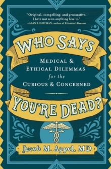 Image for Who Says You're Dead? : Medical & Ethical Dilemmas for the Curious & Concerned