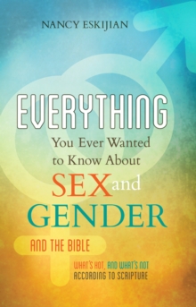 Image for Everything You Ever Wanted to Know About Sex and Gender and the Bible