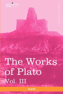 Image for The Works of Plato, Vol. III (in 4 Volumes) : The Trial and Death of Socrates
