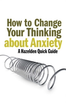 Image for How to Change Your Thinking About Anxiety: Hazelden Quick Guides