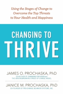 Image for Changing to thrive: using the stages of change to overcome the top threats to your health and happiness