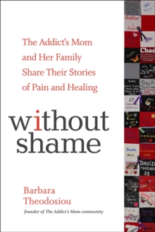 Without Shame: The Addict’s Mom and Her Family Share Their Stories of Pain and Healing