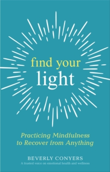 Image for Find your light: practicing mindfulness to recover from anything