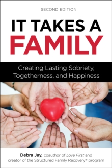 It Takes A Family: Creating Lasting Sobriety, Togetherness, and Happiness