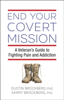 End Your Covert Mission: A Veteran’s Guide to Fighting Pain and Addiction