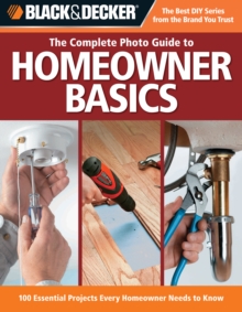 Image for The complete photo guide to homeowner basics: 100 essential projects every homeowner needs to know