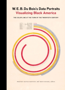 W. E. B. Du Bois’s Data Portraits: Visualizing Black America