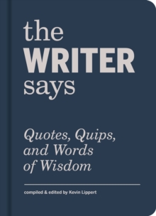 The Writer Says: Quotes, Quips, and Words of Wisdom