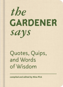 The Gardener Says: Quotes, Quips, and Words of Wisdom