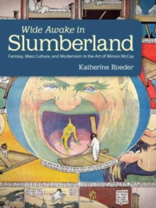 Image for Wide awake in Slumberland  : fantasy, mass culture, and modernism in the art of Winsor McCay