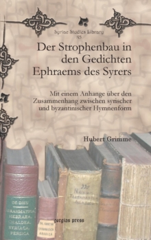 Image for Der Strophenbau in den Gedichten Ephraems des Syrers : Mit einem Anhange uber den Zusammenhang zwischen syrischer und byzantinischer Hymnenform