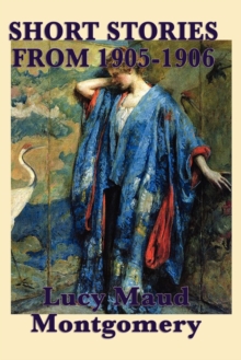 Image for The Short Stories of Lucy Maud Montgomery from 1905-1906