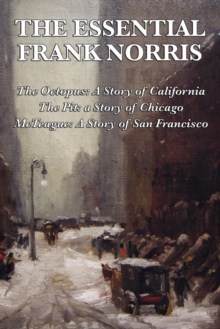 Image for The Essential Frank Norris : The Octopus, a Story of California: The Pit, a Story of Chicago: McTeague, a Story of San Francisco