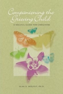Image for Companioning the bereaved child  : a soulful guide for caregivers