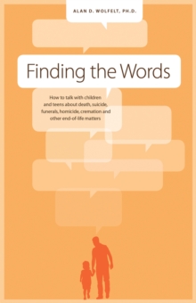 Image for Finding the words  : how to talk with children & teens about death, suicide, homicide, funerals, cremation & other end-of-life matters