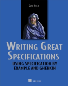 Writing Great Specifications: Using Specification by Example and Gherkin