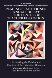 Image for Placing Practitioner Knowledge at the Center of Teacher Education : Rethinking the Policies and Practices of the Education Doctorate