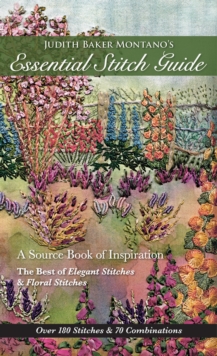 Judith Baker Montano’s Essential Stitch Guide: A Source Book of inspiration – The Best of Elegant Stitches & Floral Stitches