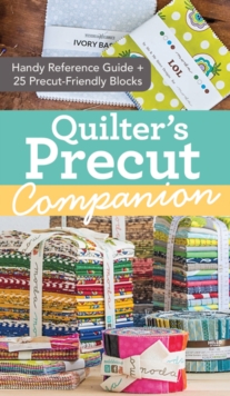 Quilter’s Precut Companion: Handy Reference Guide + 25 Precut-Friendly Blocks