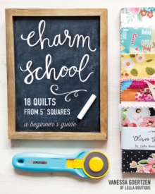 Charm School – 18 Quilts from 5″ Squares: A Beginner’s Guide