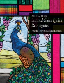 Allie Aller’s Stained Glass Quilts Reimagined: Fresh Techniques & Design