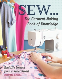 SEW … The Garment-Making Book of Knowledge: Real-Life Lessons from a Serial Sewist