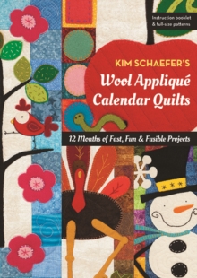 Kim Schaefer’s Wool Applique Calendar Quilts: 12 Months of Fast, Fun & Fusible Projects