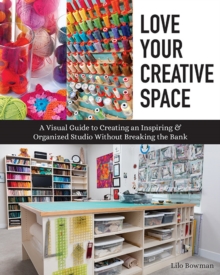Image for Love your creative space  : a visual guide to creating an inspiring & organized studio without breaking the bank
