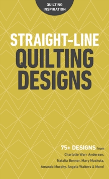 Straight-Line Quilting Designs: 75+ Designs from Charlotte Warr Andersen, Natalia Bonner, Mary Mashuta, Amanda Murphy, Angela Walters & More!