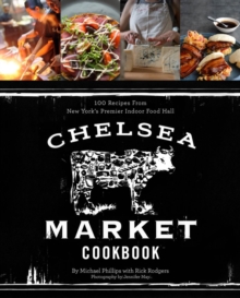 Image for The Chelsea Market cookbook  : 100 recipes from New York's premier indoor food market