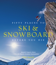 Image for Fifty places to ski & snowboard before you die  : downhill experts share the world's greatest destinations