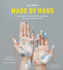 Image for Lena Corwin's made by hand : a collection of projects to print, sew, weave, dye, knit, and otherwise create