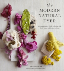 Image for The modern natural dyer  : a comprehensive guide to dyeing silk, wool, linen, and cotton at home