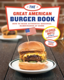 The Great American Burger Book: How to Make Authentic Regional Hamburgers At Home