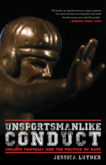 Image for Unsportsmanlike conduct: college football and the politics of rape