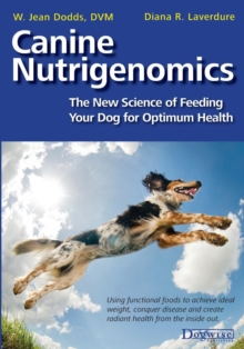 Canine Nutrigenomics – The New Science of Feeding Your Dog for Optimum Health