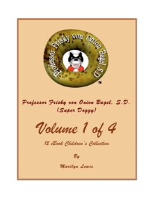 Image for Volume I of 4, Professor Frisky von Onion Bagel, S.D. (Super Doggy) of 12 ebook Children's Collection: My Special Friend; The Story of Professor Frisky and Gravity Free University; and Professor Frisky Tells the Story of the Bagel