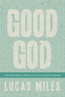 Image for Good God: The One We Want to Believe In but Are Afraid to Embrace