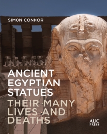 Image for Ancient Egyptian Statues : Their Many Lives and Deaths