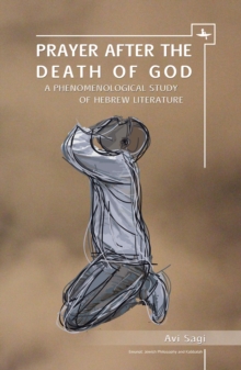 Image for Prayer after the death of God  : a phenomenological study of Hebrew literature