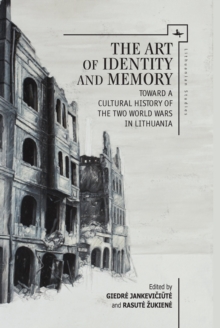 Image for The art of identity and memory: toward a cultural history of the two world wars in Lithuania